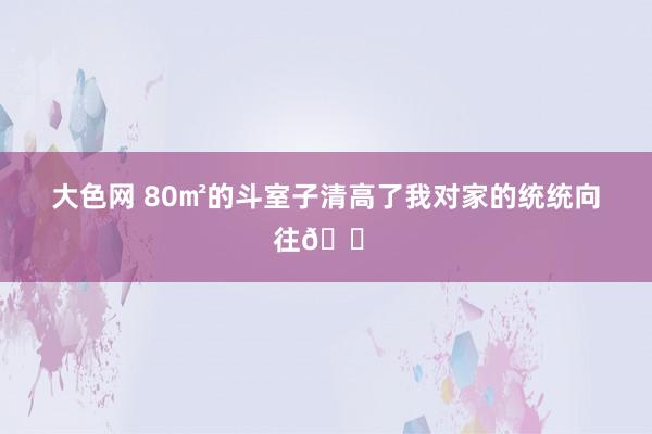 大色网 80㎡的斗室子清高了我对家的统统向往🏠