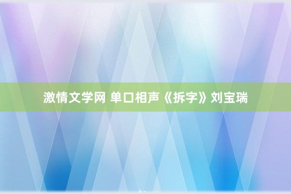 激情文学网 单口相声《拆字》刘宝瑞